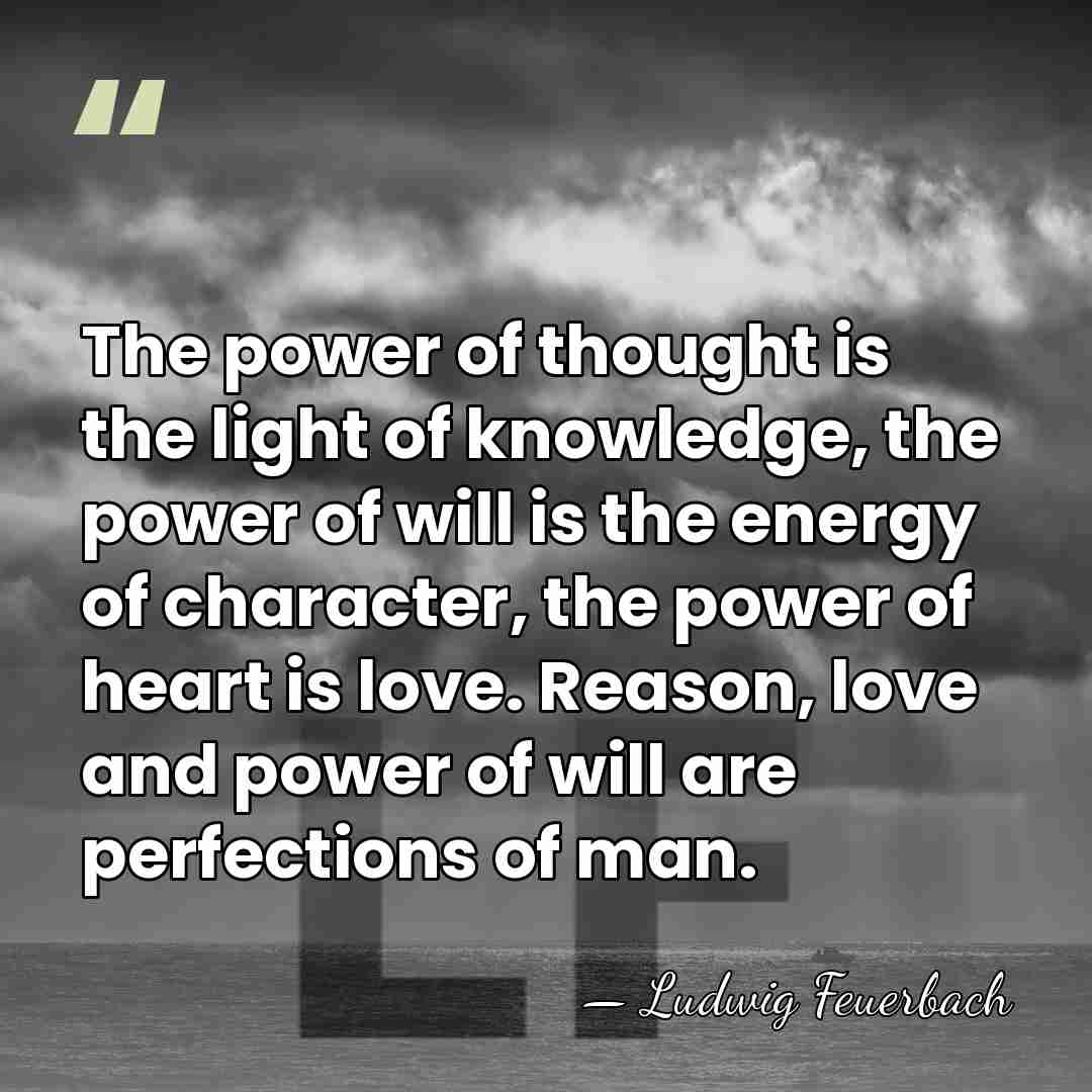 The power of thought is the light of knowledge, the power of&hellip; - Ludwig Feuerbach
