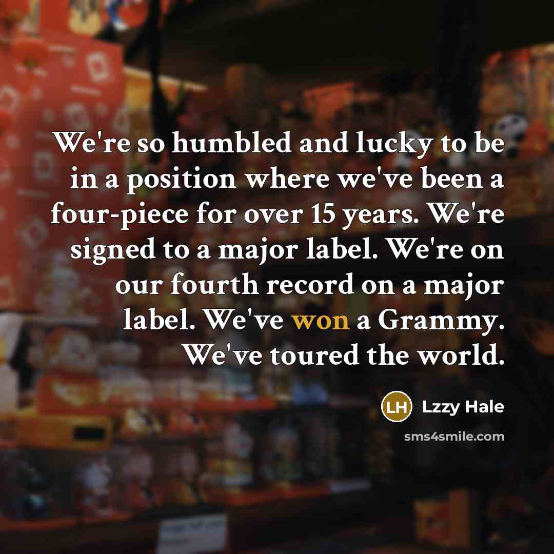 “We're so humbled and lucky to be in a position…” quote by Lzzy Hale