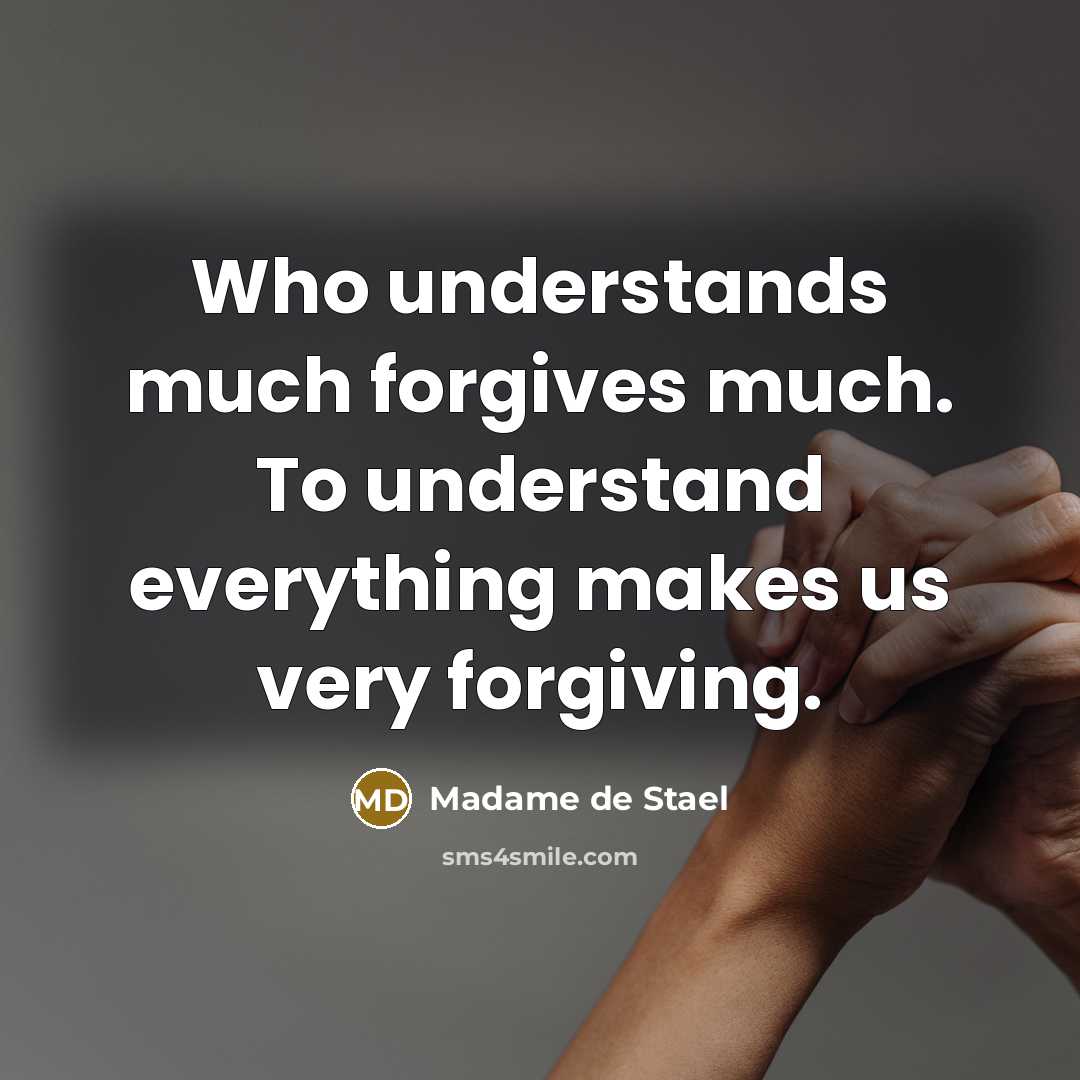“Who understands much forgives much. To understand everything makes us…” quote by Madame de Stael