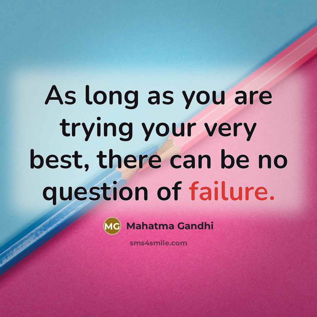 “As long as you are trying your very best, there…” quote by Mahatma Gandhi