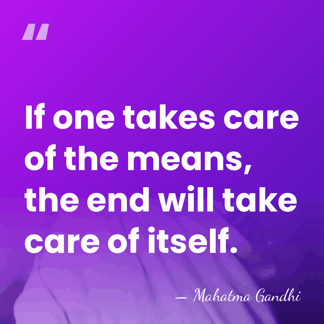 If one takes care of the means, the end will take care&hellip; - Mahatma Gandhi
