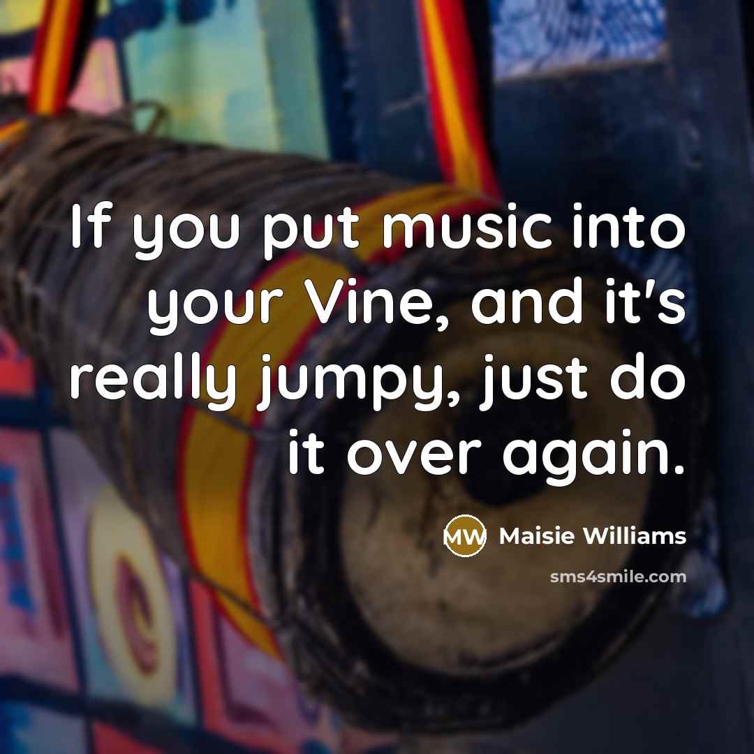 “If you put music into your Vine, and it's really…” quote by Maisie Williams