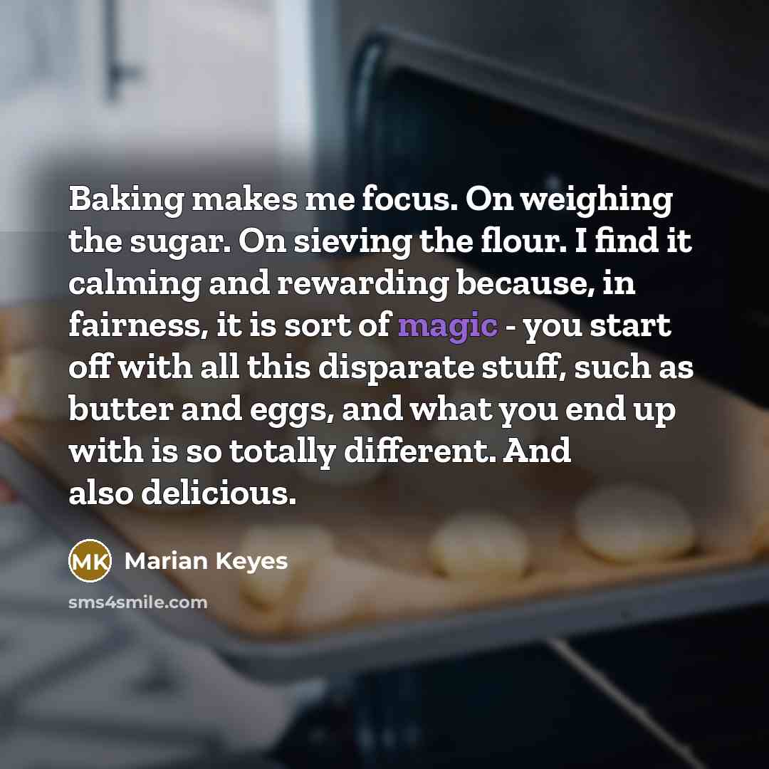 “Baking makes me focus. On weighing the sugar. On sieving…” quote by Marian Keyes
