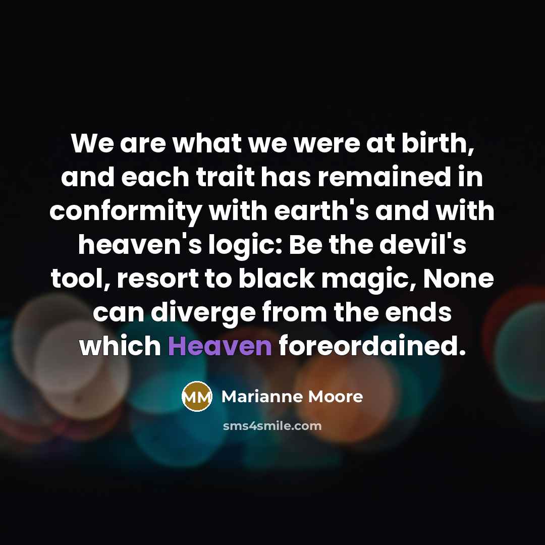 “We are what we were at birth, and each trait…” quote by Marianne Moore