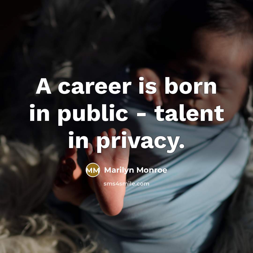 “A career is born in public - talent in privacy.…” quote by Marilyn Monroe