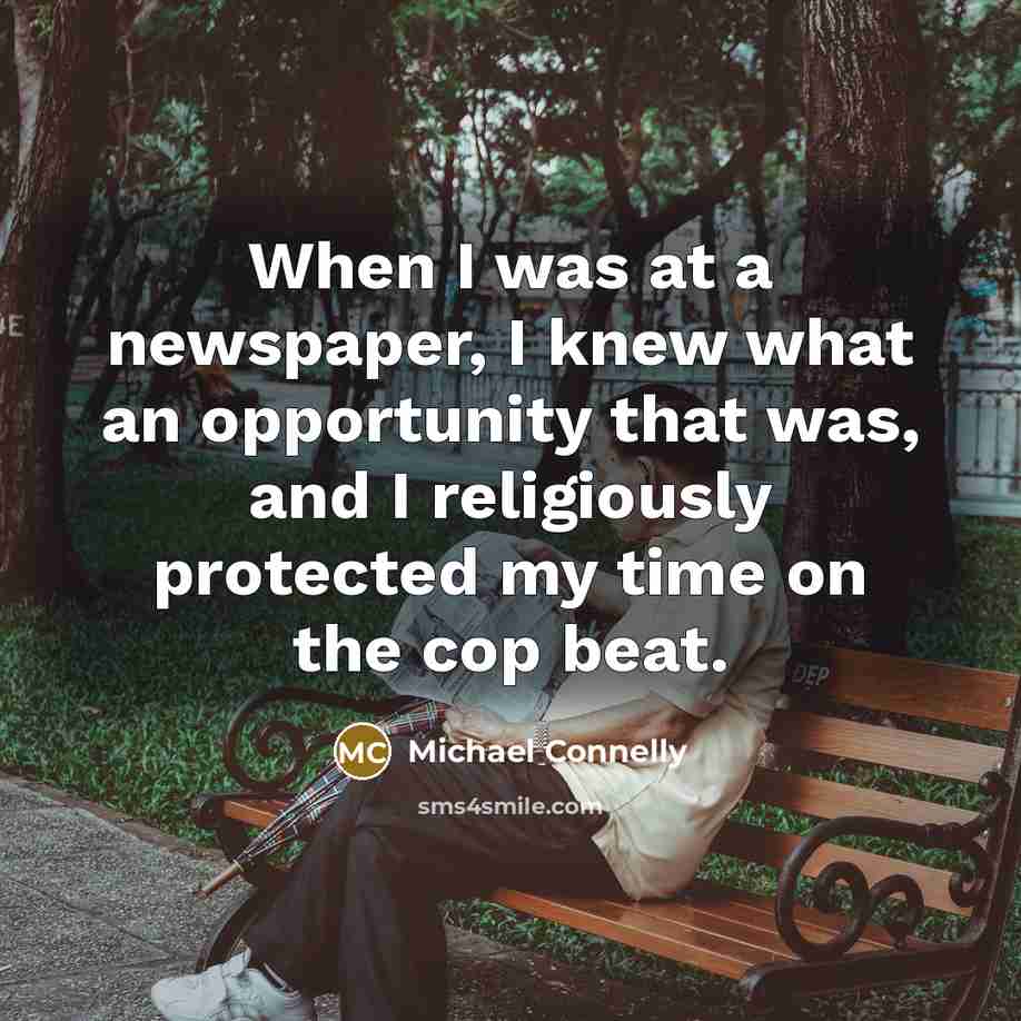 “When I was at a newspaper, I knew what an…” quote by Michael Connelly