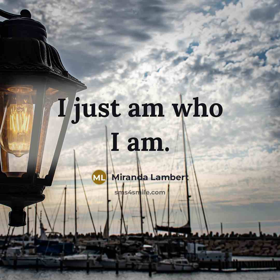 “I just am who I am.…” quote by Miranda Lambert