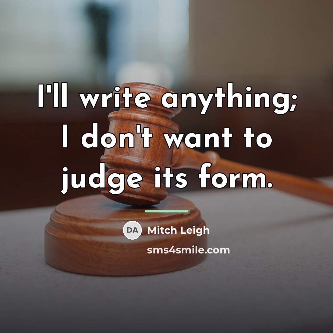 “I'll write anything; I don't want to judge its form.…” quote by Mitch Leigh
