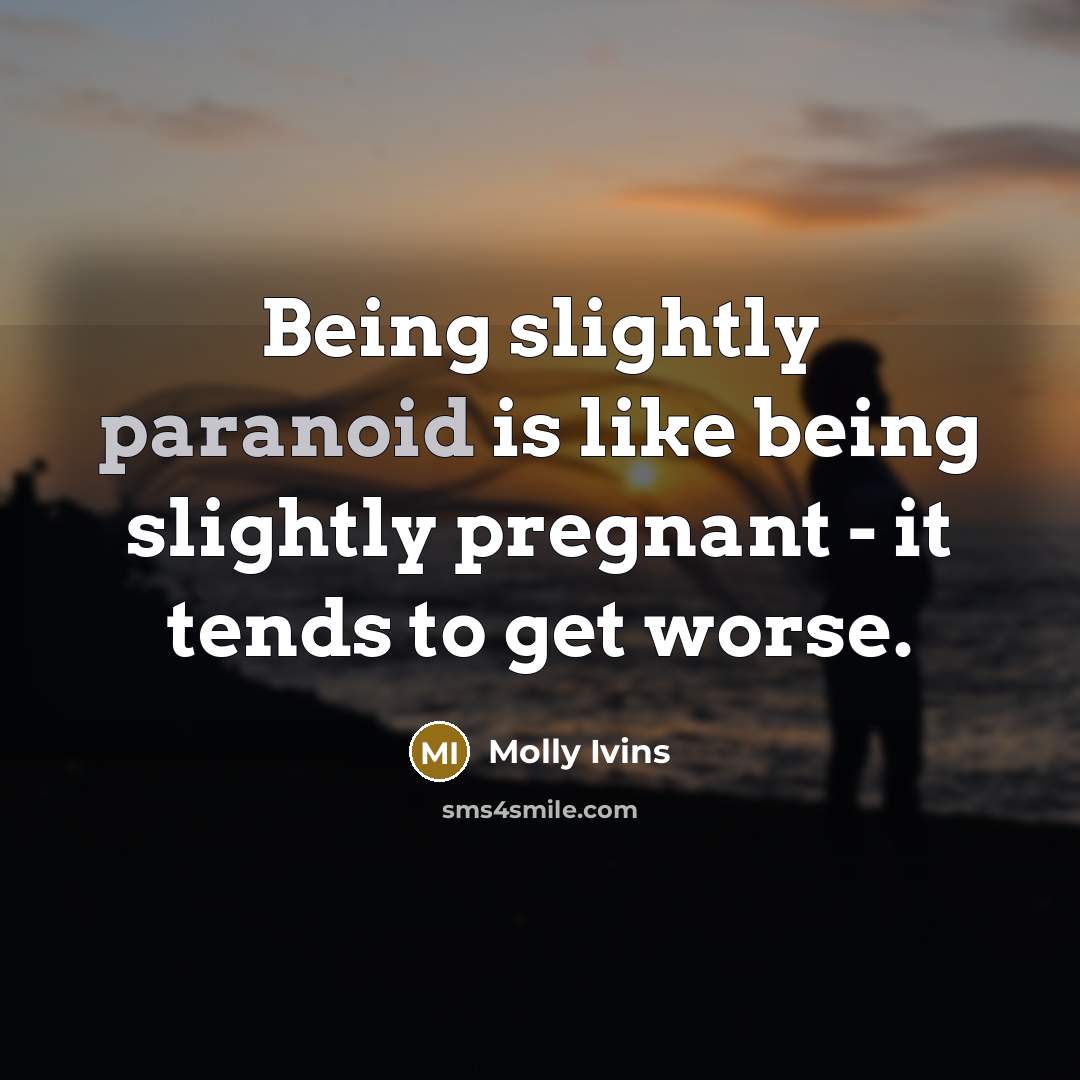 “Being slightly paranoid is like being slightly pregnant - it…” quote by Molly Ivins