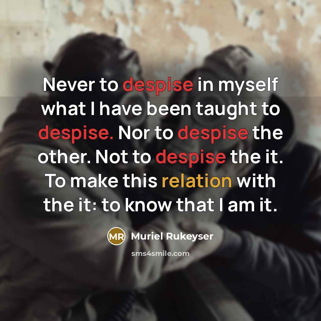 “Never to despise in myself what I have been taught…” quote by Muriel Rukeyser