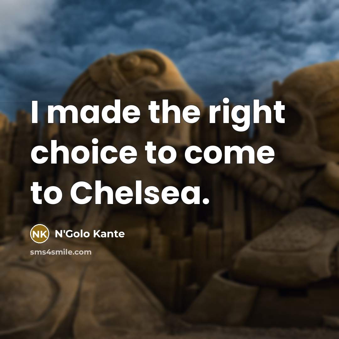 “I made the right choice to come to Chelsea.…” quote by N'Golo Kante