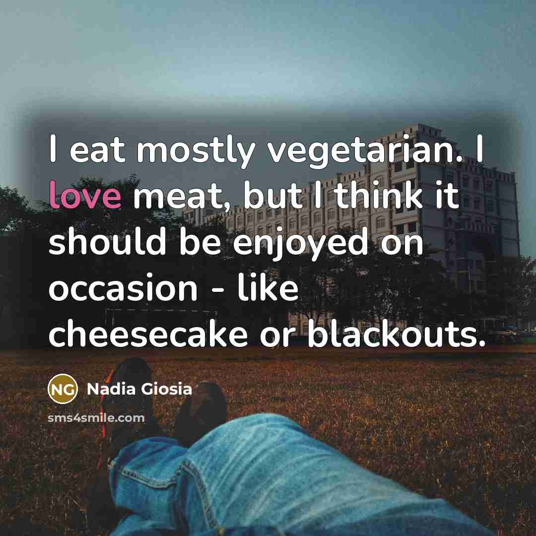 “I eat mostly vegetarian. I love meat, but I think…” quote by Nadia Giosia