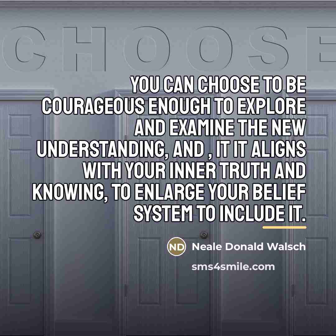 “You can choose to be courageous enough to explore and…” quote by Neale Donald Walsch