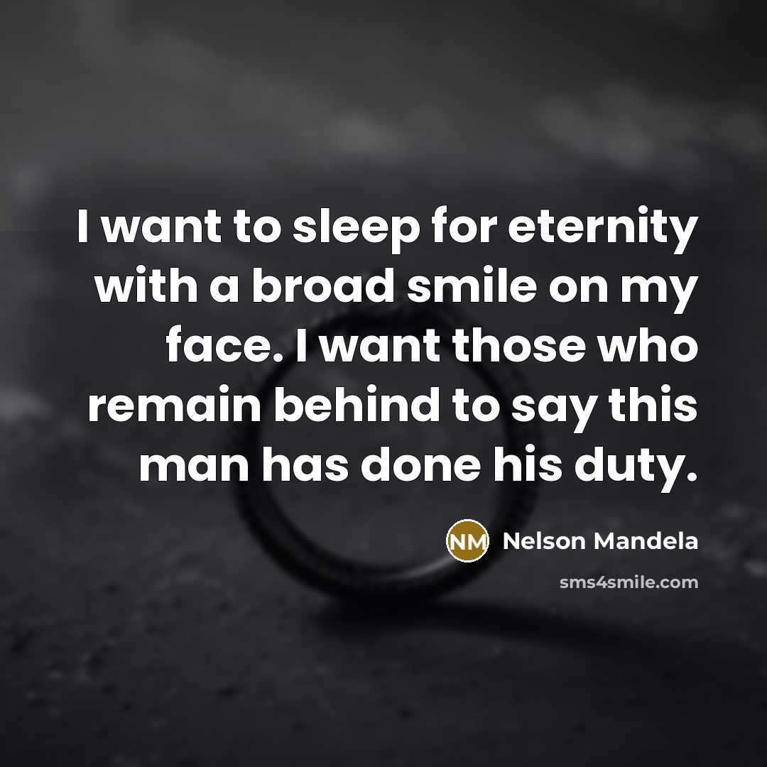 “I want to sleep for eternity with a broad smile…” quote by Nelson Mandela