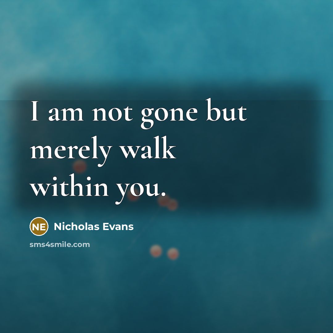 “I am not gone but merely walk within you.…” quote by Nicholas Evans