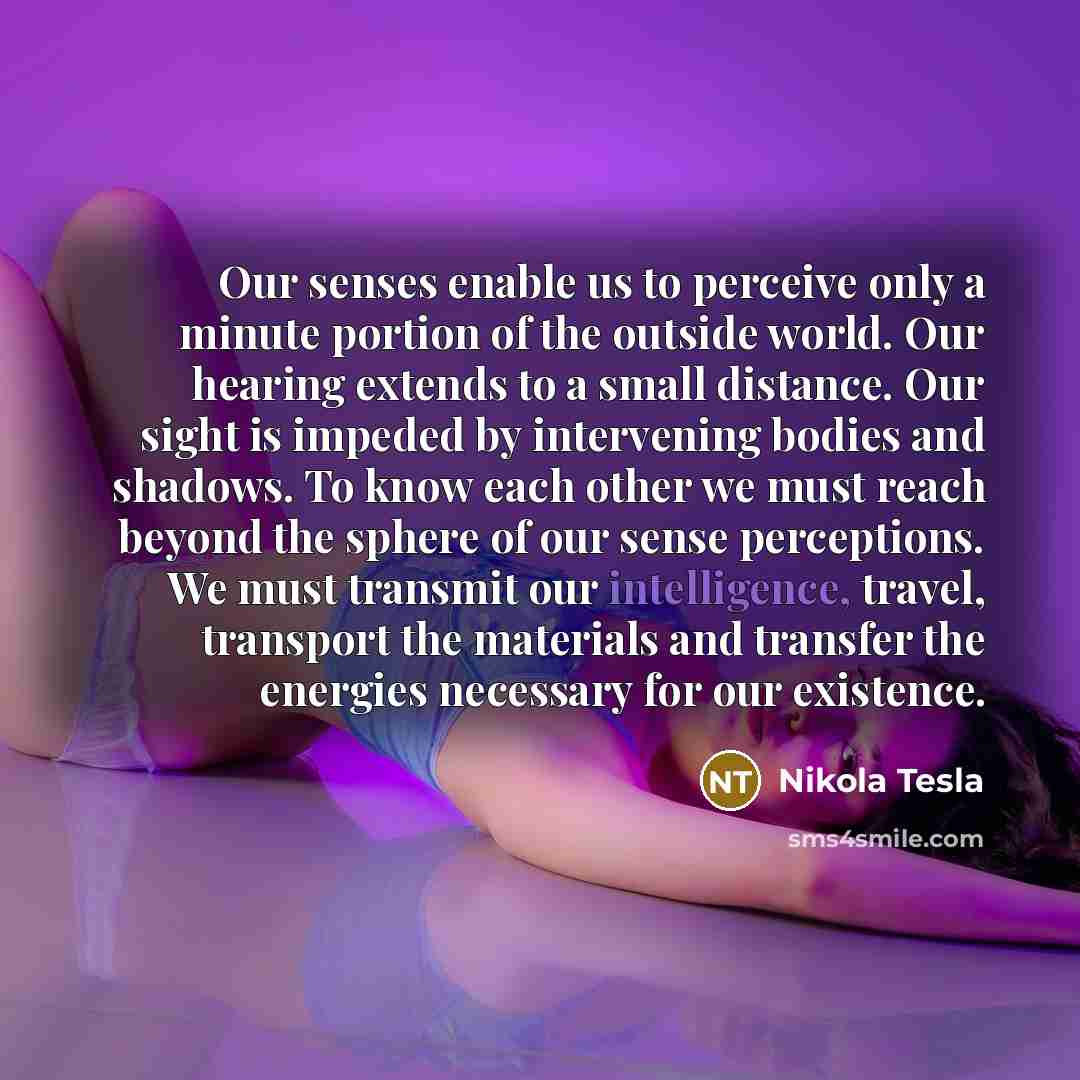 “Our senses enable us to perceive only a minute portion…” quote by Nikola Tesla