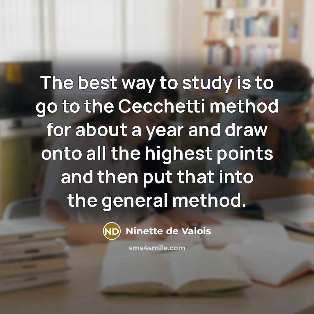 “The best way to study is to go to the…” quote by Ninette de Valois