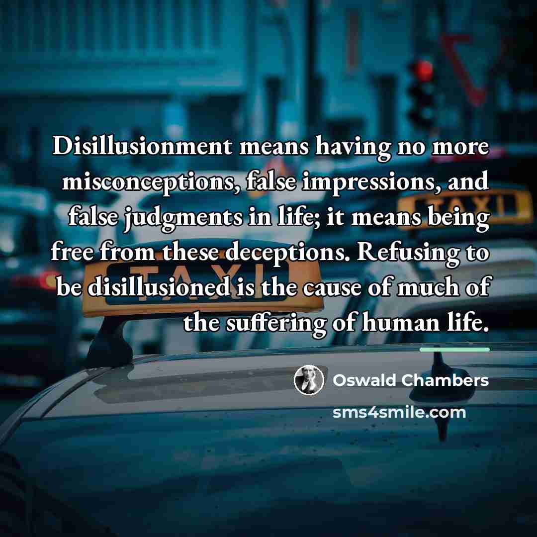 “Disillusionment means having no more misconceptions, false impressions, and false…” quote by Oswald Chambers
