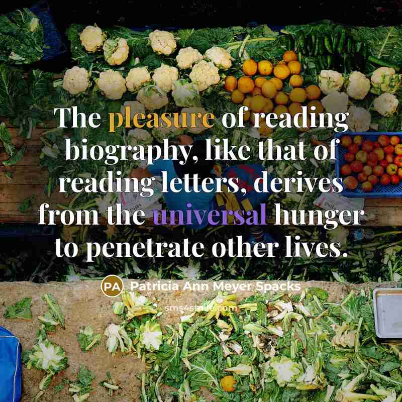 “The pleasure of reading biography, like that of reading letters,…” quote by Patricia Ann Meyer Spacks