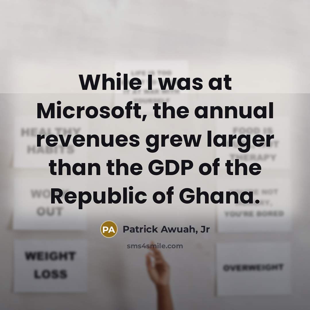 “While I was at Microsoft, the annual revenues grew larger…” quote by Patrick Awuah, Jr