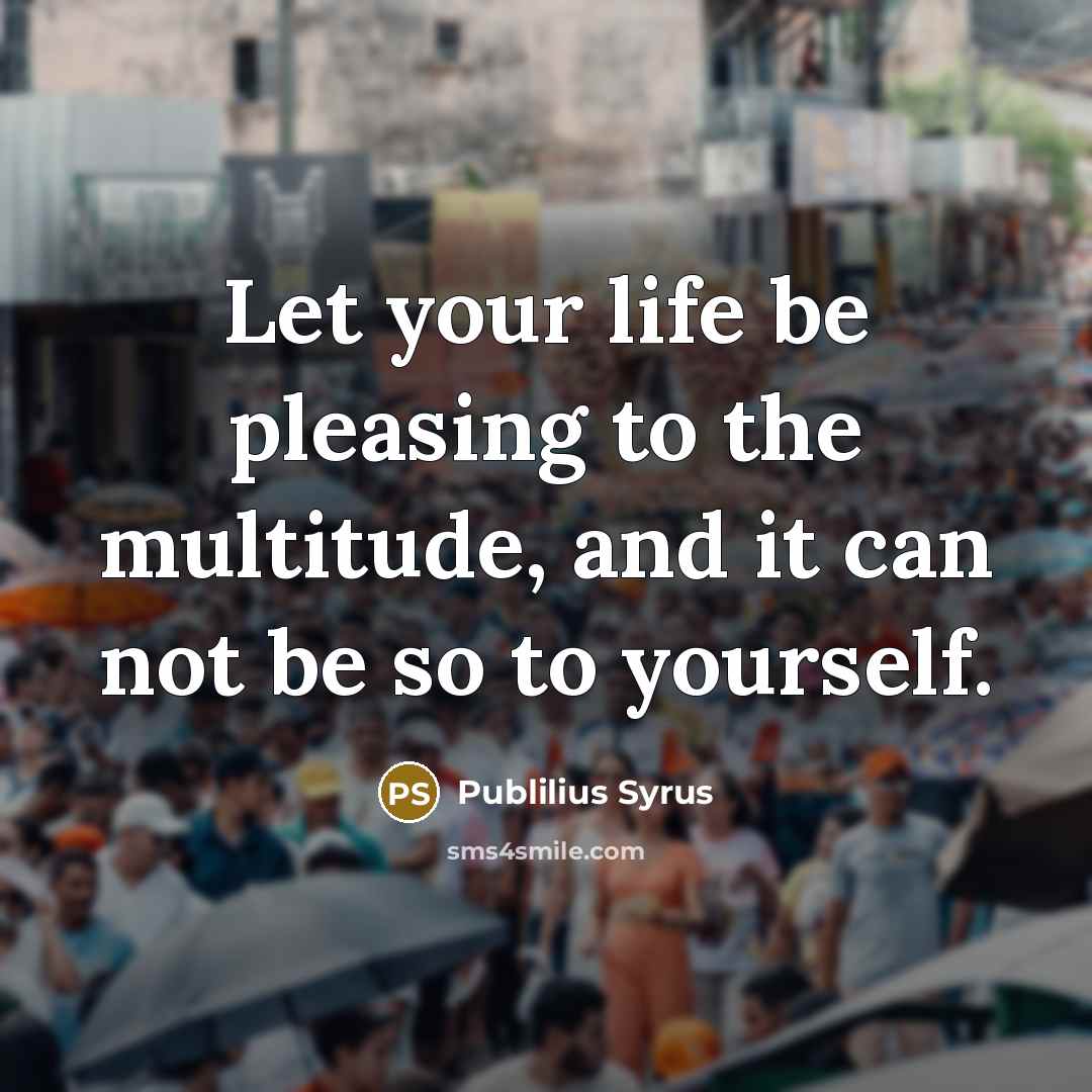 “Let your life be pleasing to the multitude, and it…” quote by Publilius Syrus