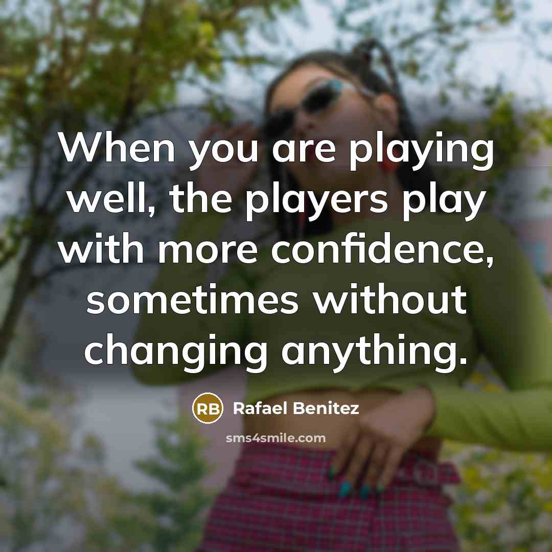 “When you are playing well, the players play with more…” quote by Rafael Benitez