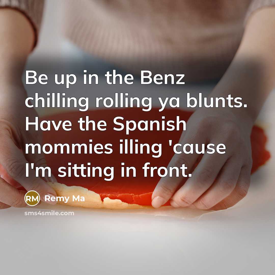 “Be up in the Benz chilling rolling ya blunts. Have…” quote by Remy Ma