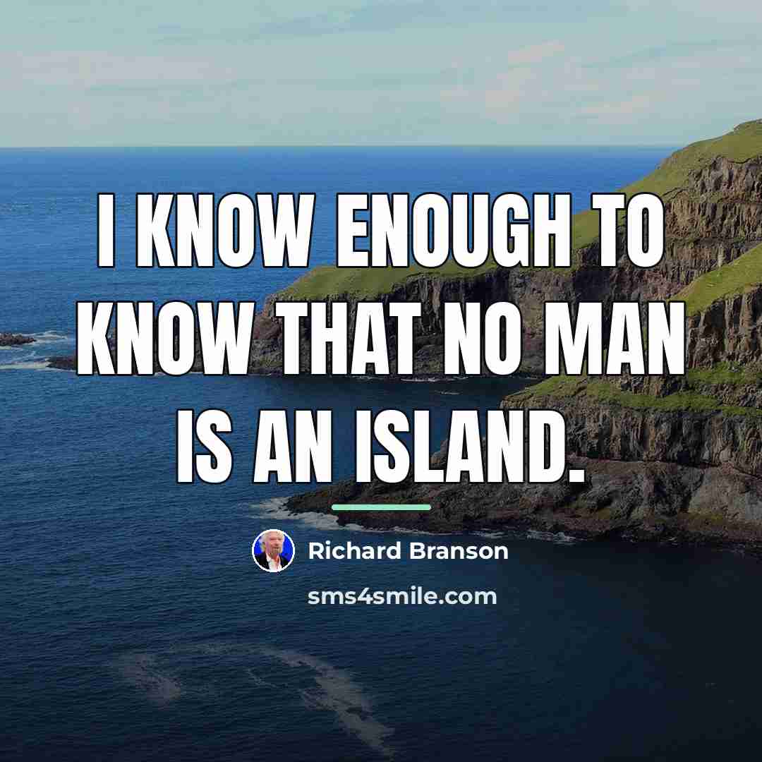 “I know enough to know that no man is an…” quote by Richard Branson
