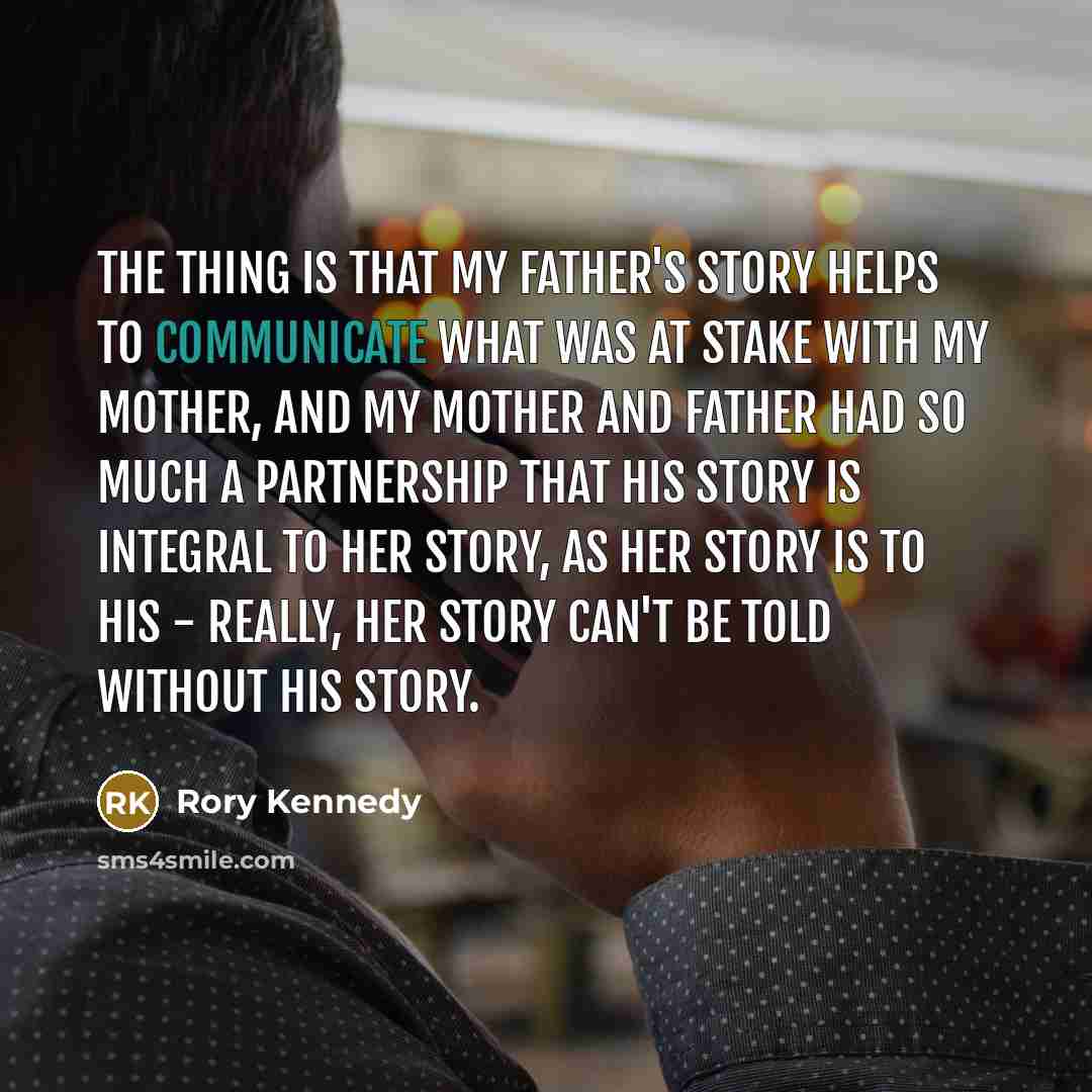 “The thing is that my father's story helps to communicate…” quote by Rory Kennedy