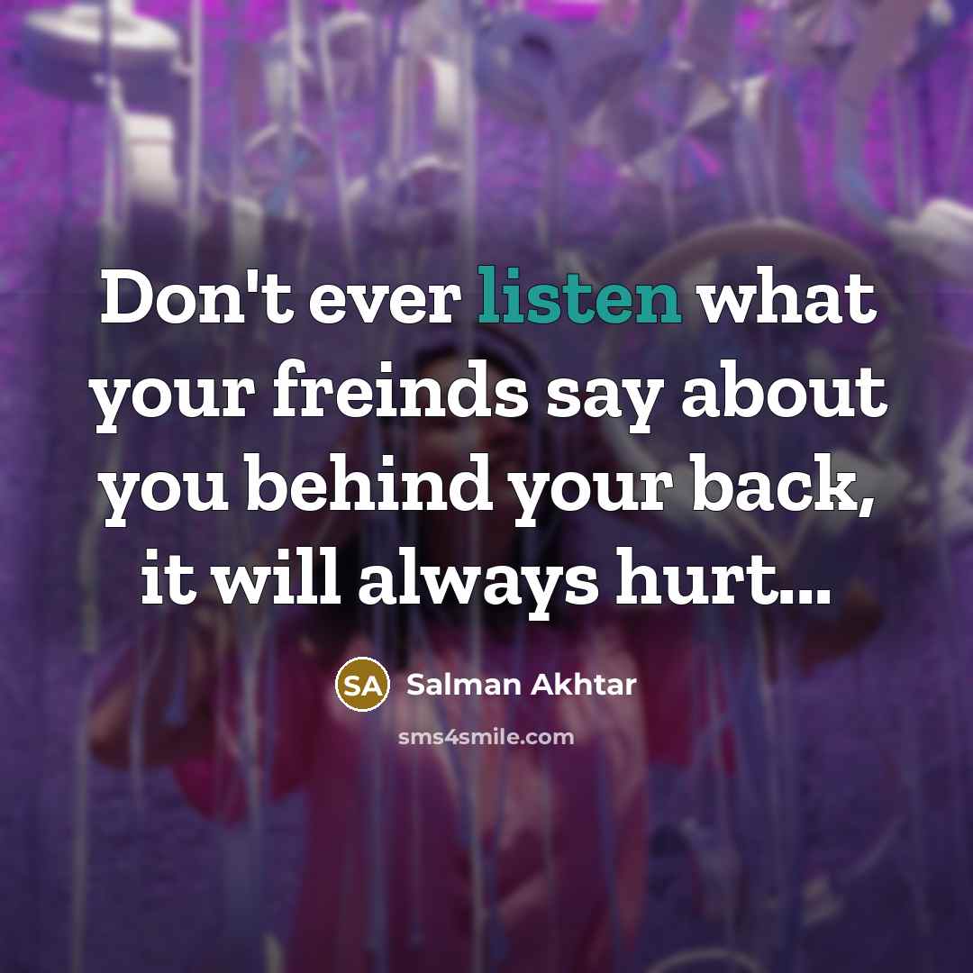“Don't ever listen what your freinds say about you behind…” quote by Salman Akhtar