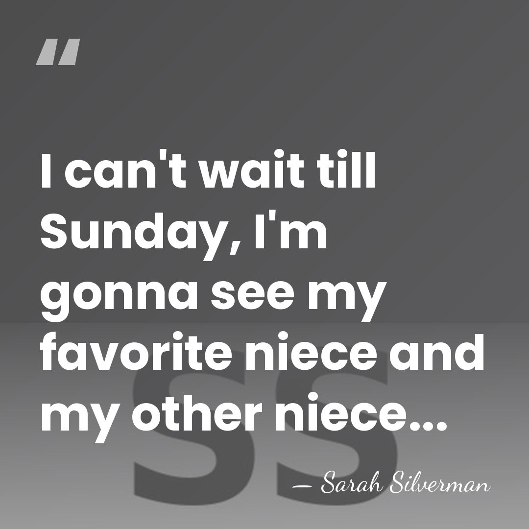 I can't wait till Sunday, I'm gonna see my favorite niece and&hellip; - Sarah Silverman