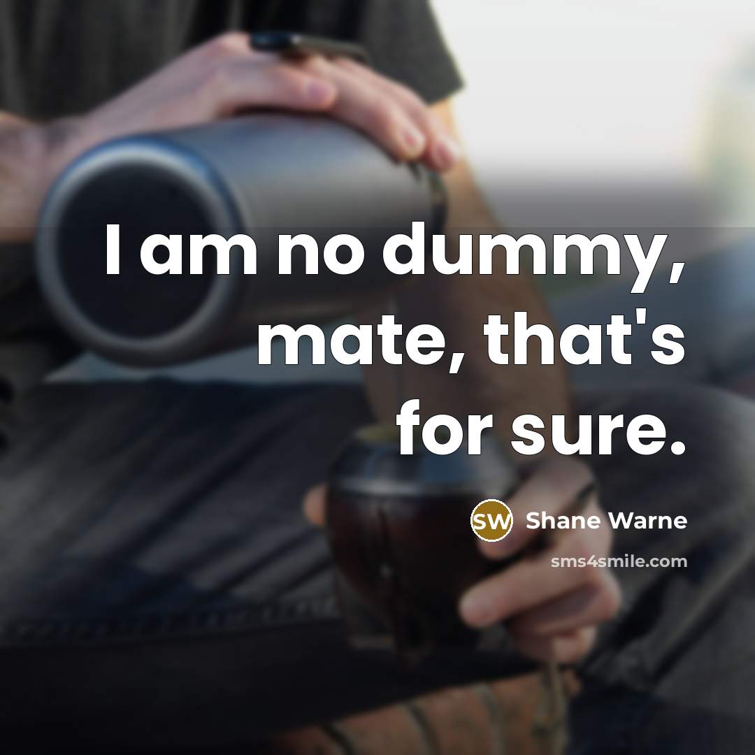 “I am no dummy, mate, that's for sure.…” quote by Shane Warne