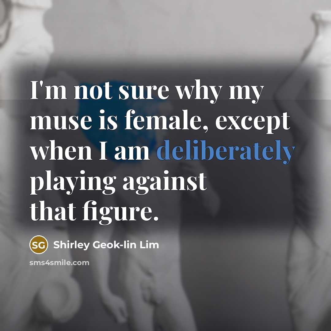 “I'm not sure why my muse is female, except when…” quote by Shirley Geok-lin Lim