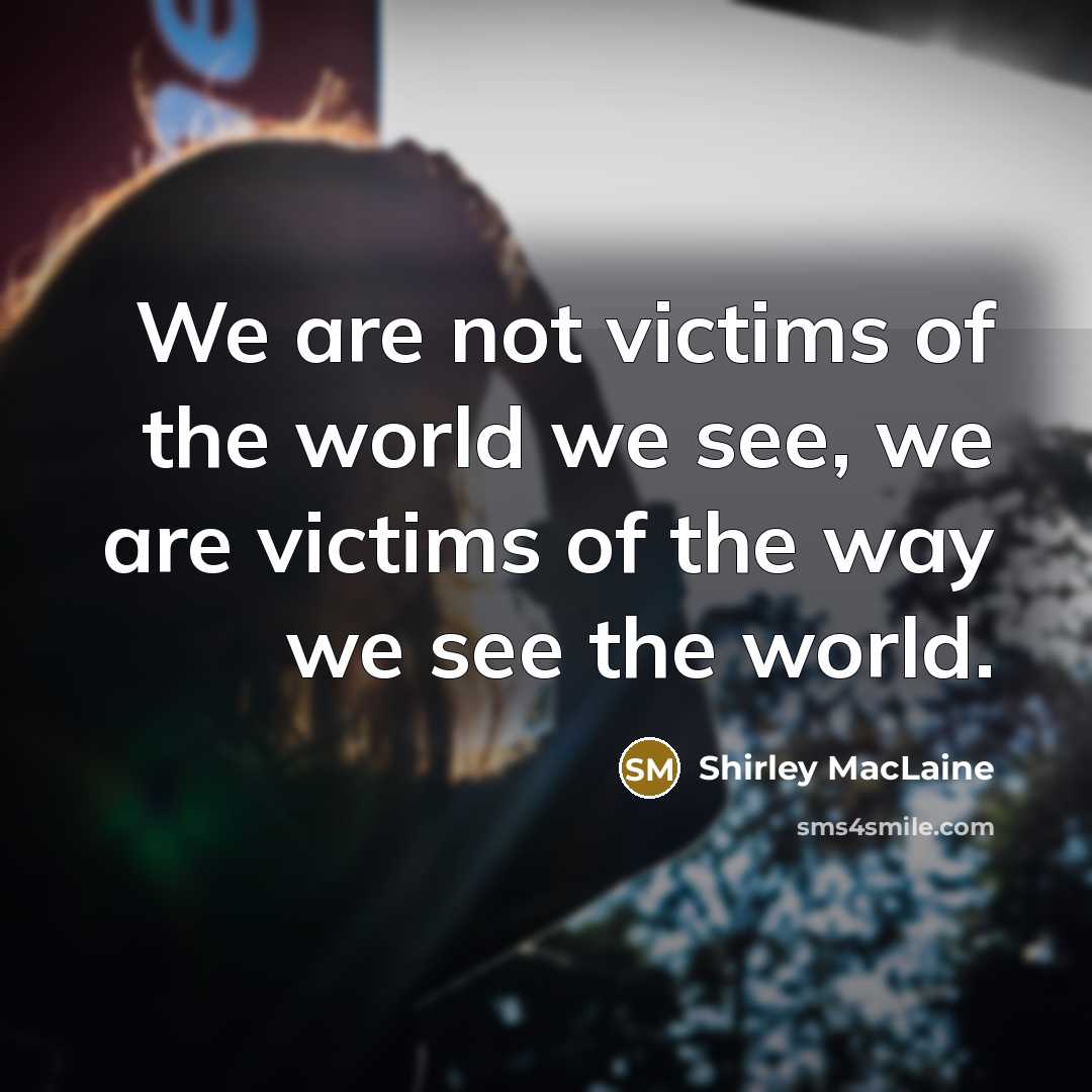 “We are not victims of the world we see, we…” quote by Shirley MacLaine
