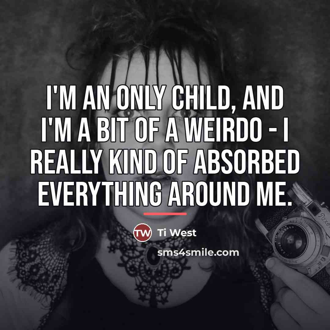 “I'm an only child, and I'm a bit of a…” quote by Ti West