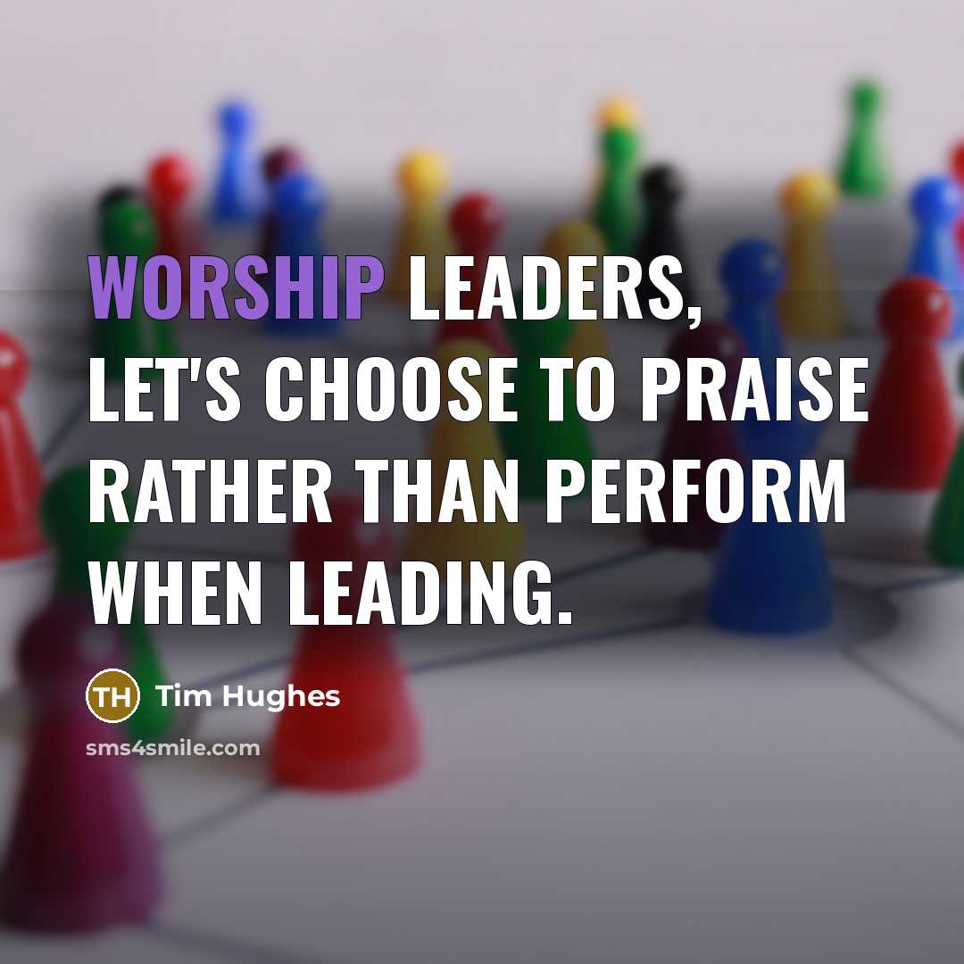 “Worship leaders, let's choose to praise rather than perform when…” quote by Tim Hughes