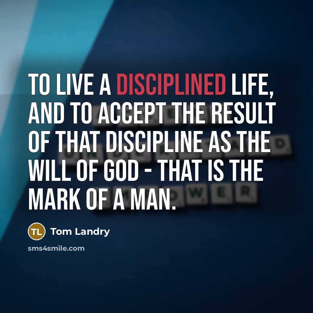 “To live a disciplined life, and to accept the result…” quote by Tom Landry