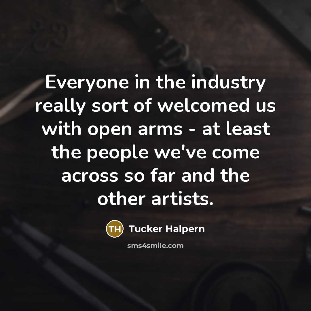 “Everyone in the industry really sort of welcomed us with…” quote by Tucker Halpern