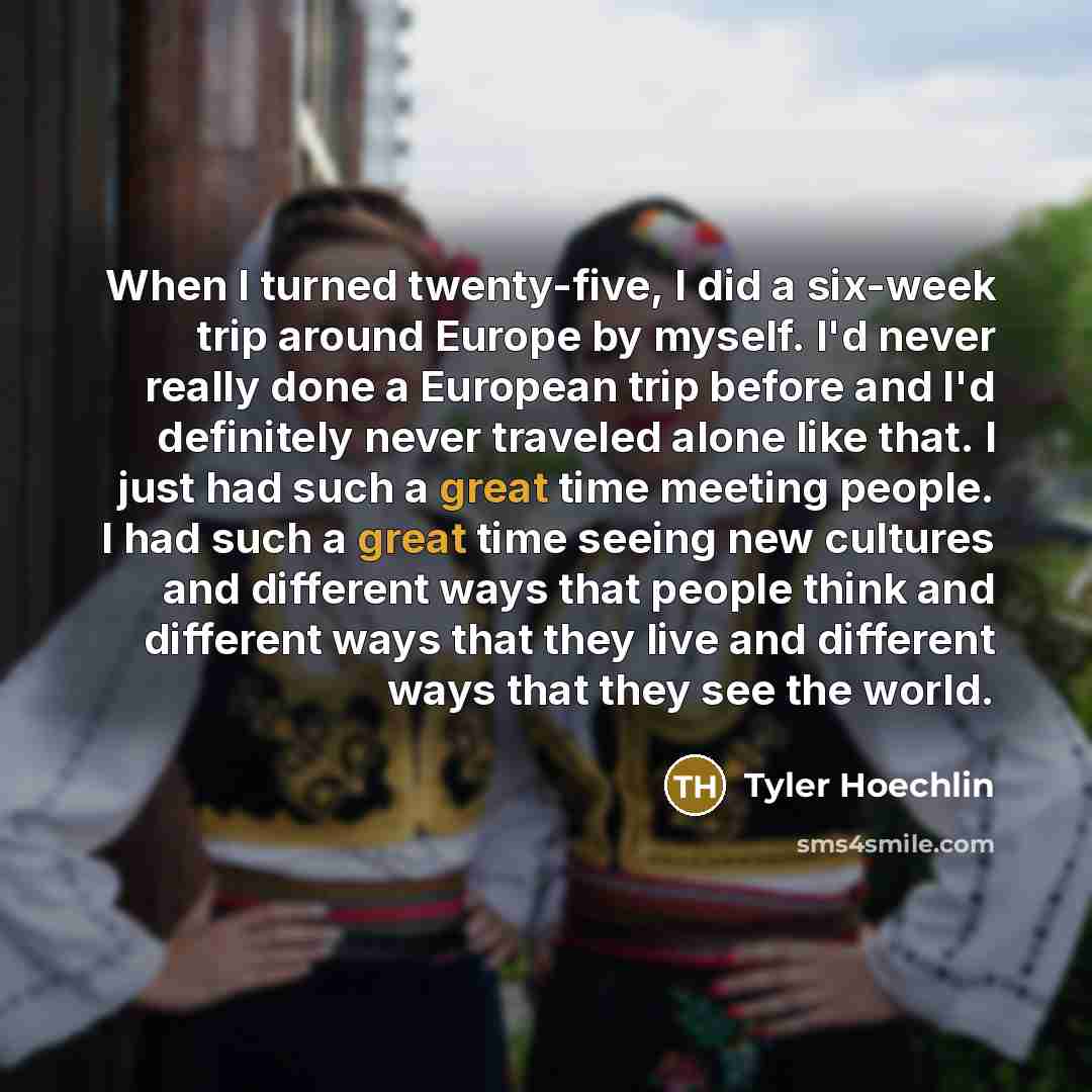 “When I turned twenty-five, I did a six-week trip around…” quote by Tyler Hoechlin
