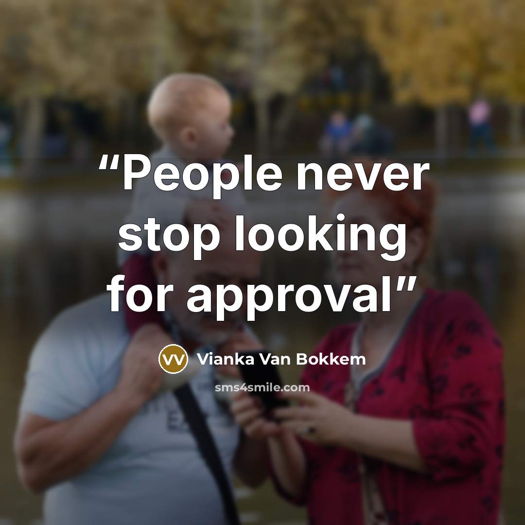 “People never stop looking for approval” quote by Vianka Van Bokkem