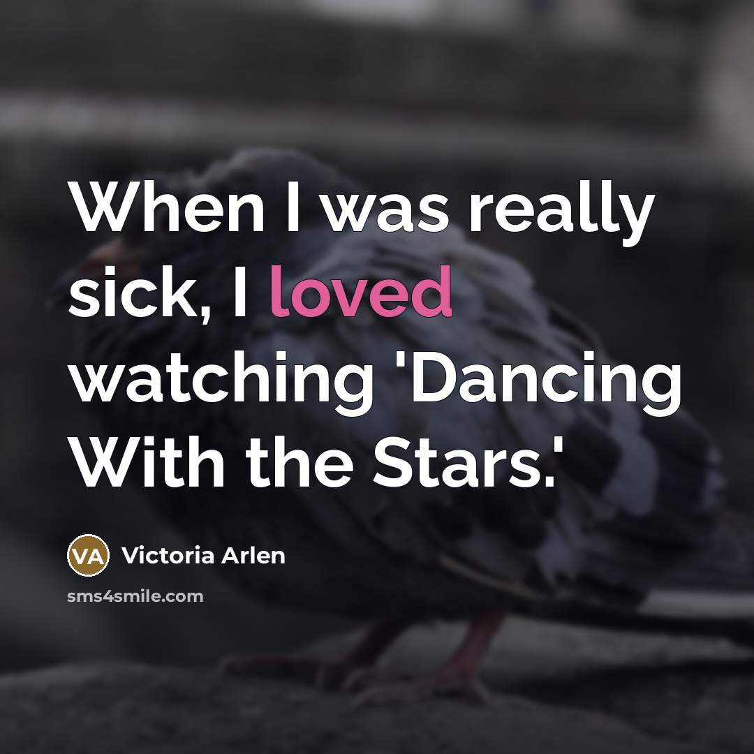 “When I was really sick, I loved watching 'Dancing With…” quote by Victoria Arlen