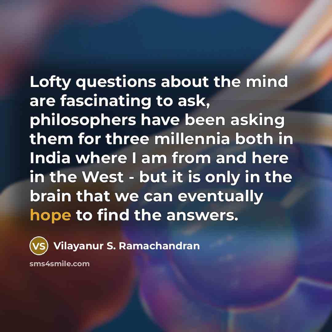 “Lofty questions about the mind are fascinating to ask, philosophers…” quote by Vilayanur S. Ramachandran