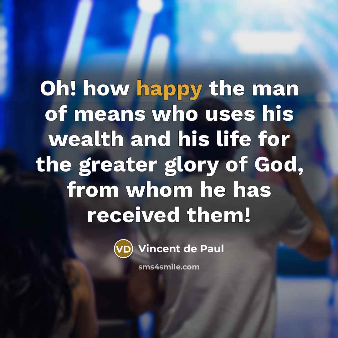 “Oh! how happy the man of means who uses his…” quote by Vincent de Paul