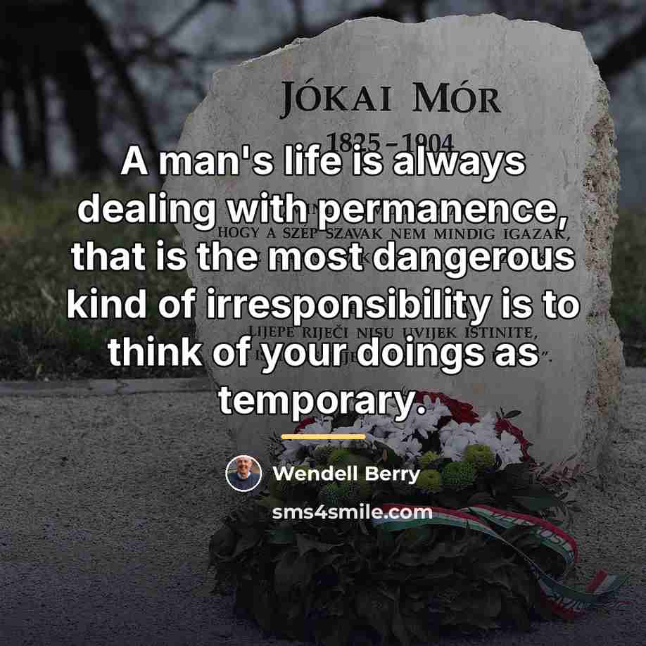 “A man's life is always dealing with permanence, that is…” quote by Wendell Berry