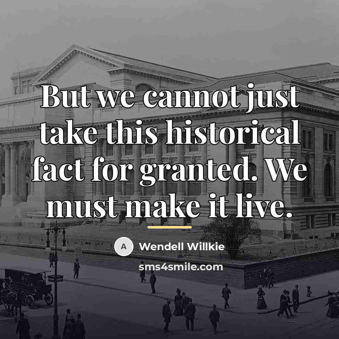 “But we cannot just take this historical fact for granted.…” quote by Wendell Willkie