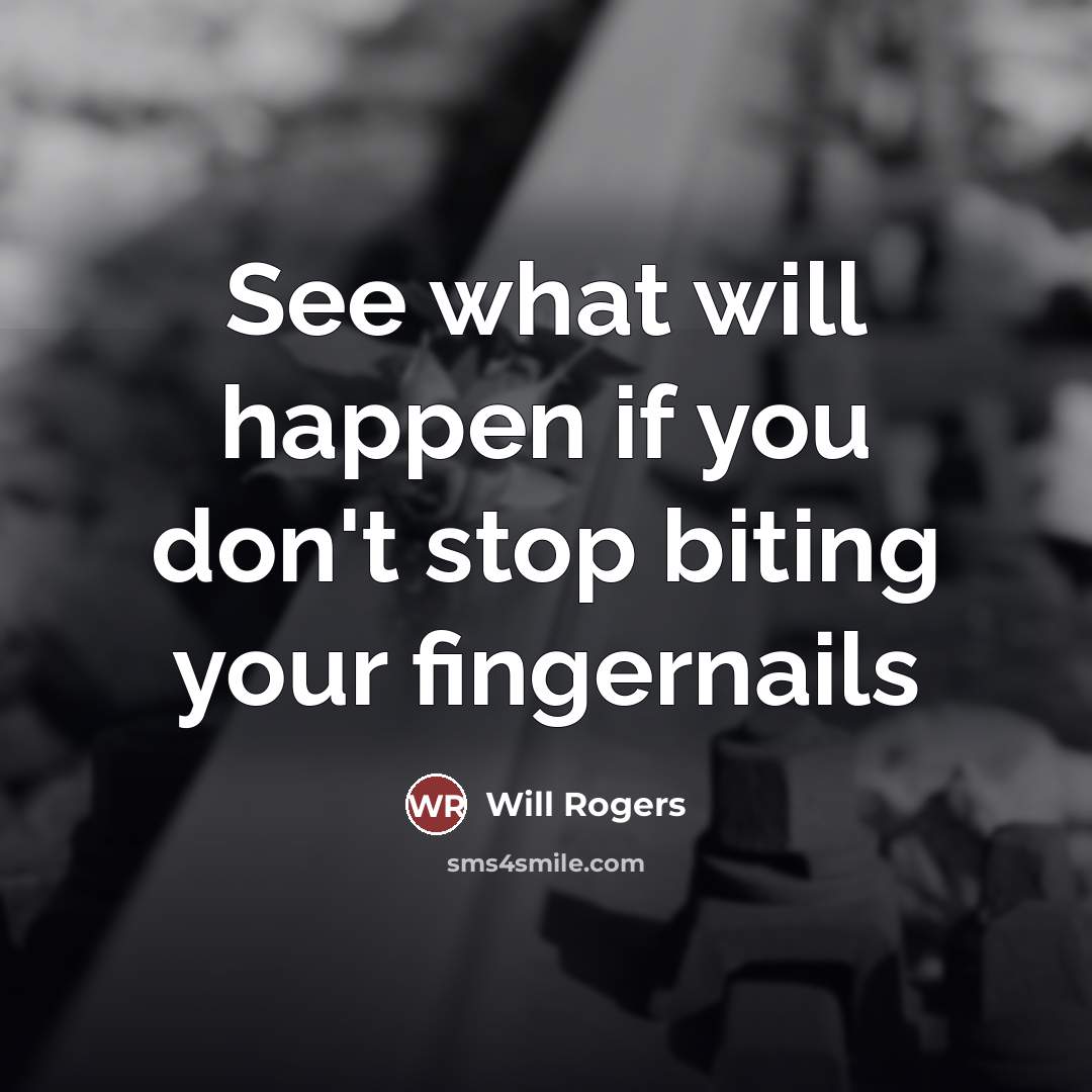 “See what will happen if you don't stop biting your…” quote by Will Rogers
