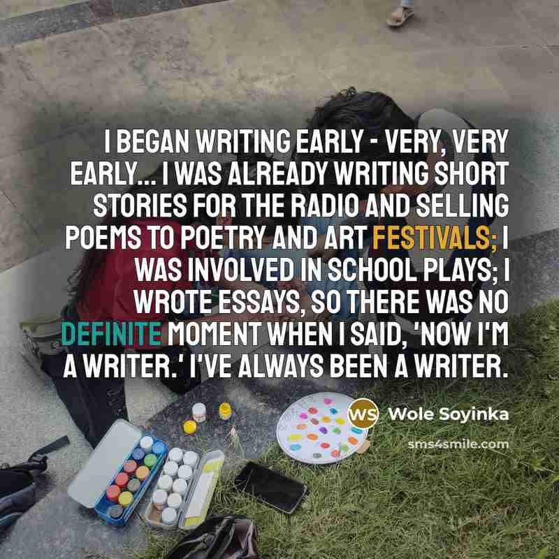 “I began writing early - very, very early... I was…” quote by Wole Soyinka