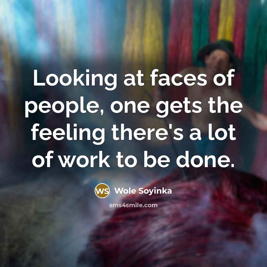 “Looking at faces of people, one gets the feeling there's…” quote by Wole Soyinka