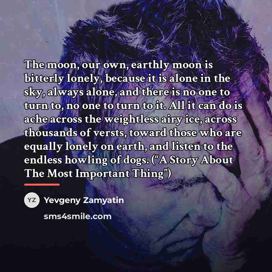 “The moon, our own, earthly moon is bitterly lonely, because…” quote by Yevgeny Zamyatin