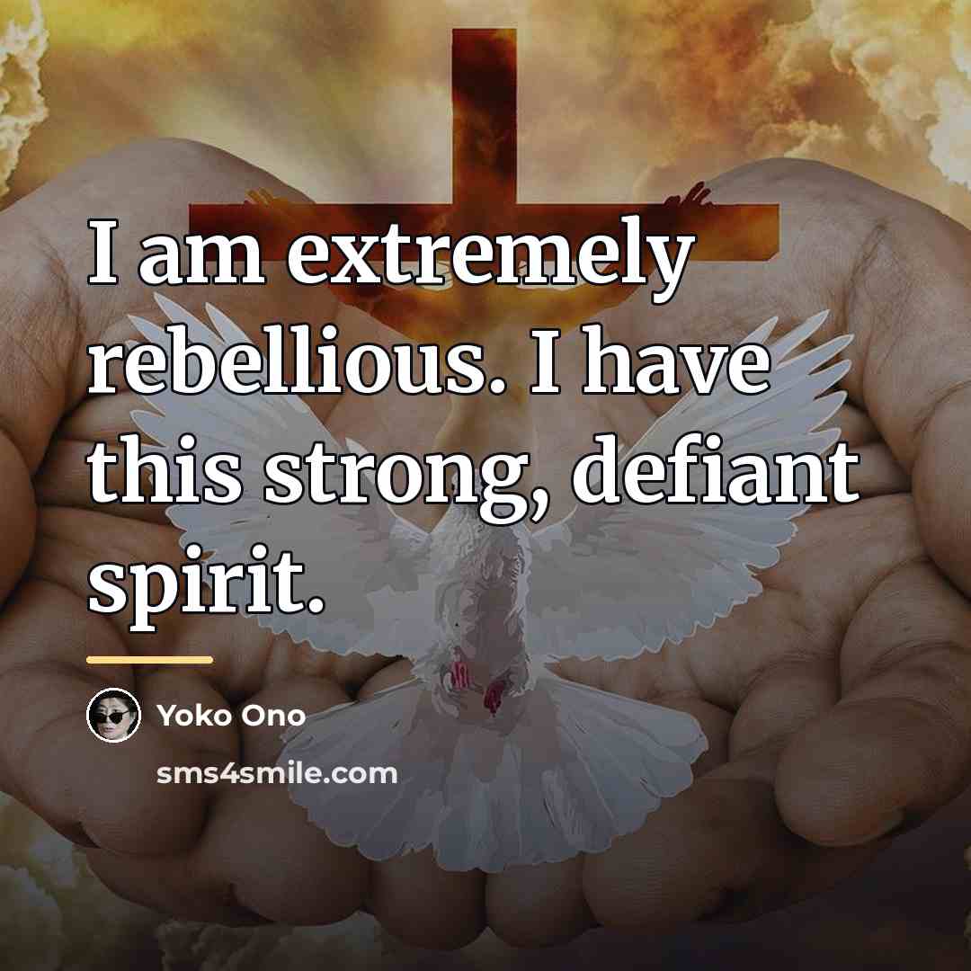 “I am extremely rebellious. I have this strong, defiant spirit.…” quote by Yoko Ono